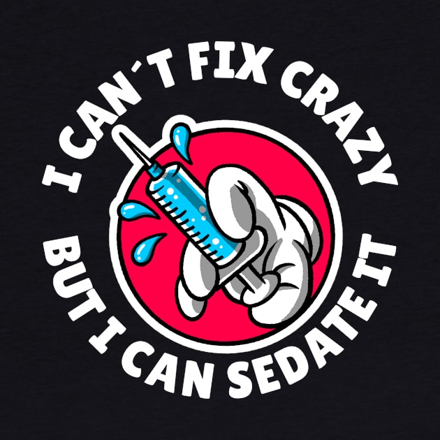 I can´t fix crazy but I can sedate it by Avetinthemaking